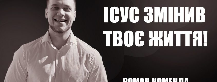 Ісус змінив твоє життя! | Роман Коменда